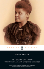 The Light of Truth: Writings of an Anti-Lynching Crusader By Ida B. Wells, Mia Bay (Editor), Mia Bay (Introduction by), Mia Bay (Notes by), Henry Louis Gates, Jr. (Series edited by) Cover Image