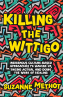 Killing the Wittigo: Indigenous Culture-Based Approaches to Waking Up, Taking Action, and Doing the Work of Healing By Suzanne Methot Cover Image