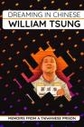 Dreaming in Chinese: Memoirs from a Taiwanese Prison By William Tsung Cover Image