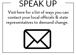 Visit here for a list of ways you can contact your local officials and state representatives to demand change