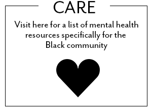 Visit here for a list of mental health resources specifically for the Black community